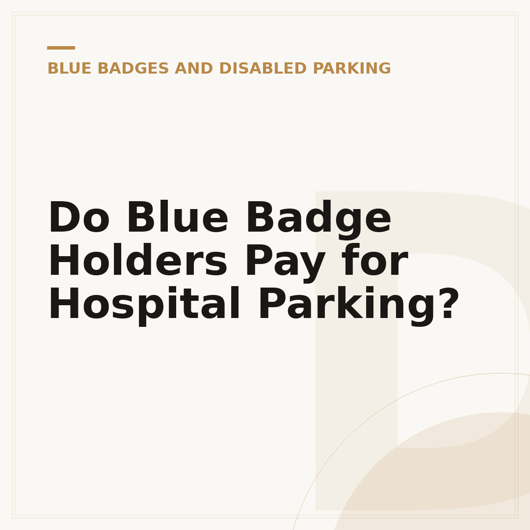 Do Blue Badge Holders Pay for Hospital Parking?