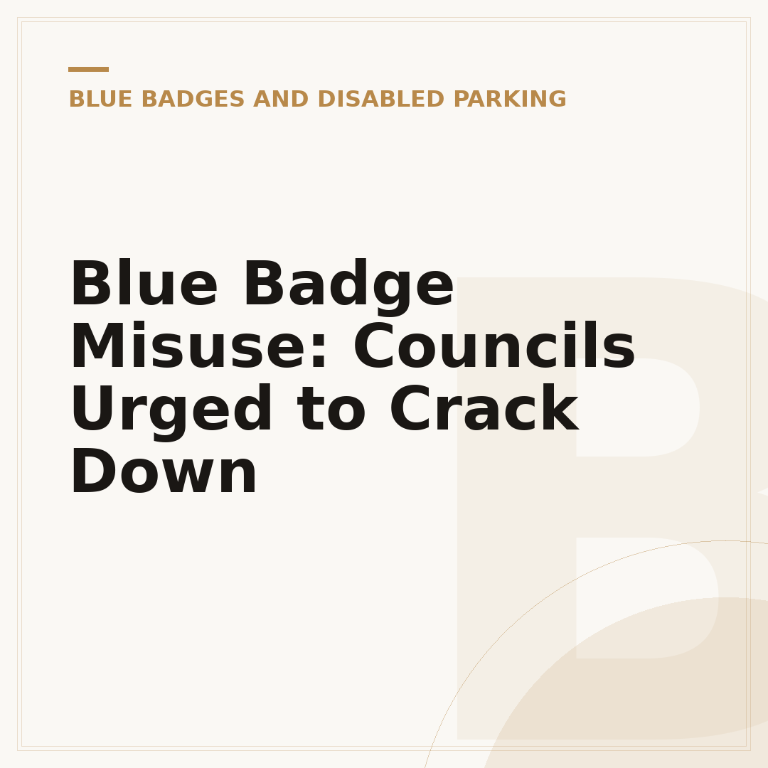 Blue Badge Misuse: Councils Urged to Crack Down