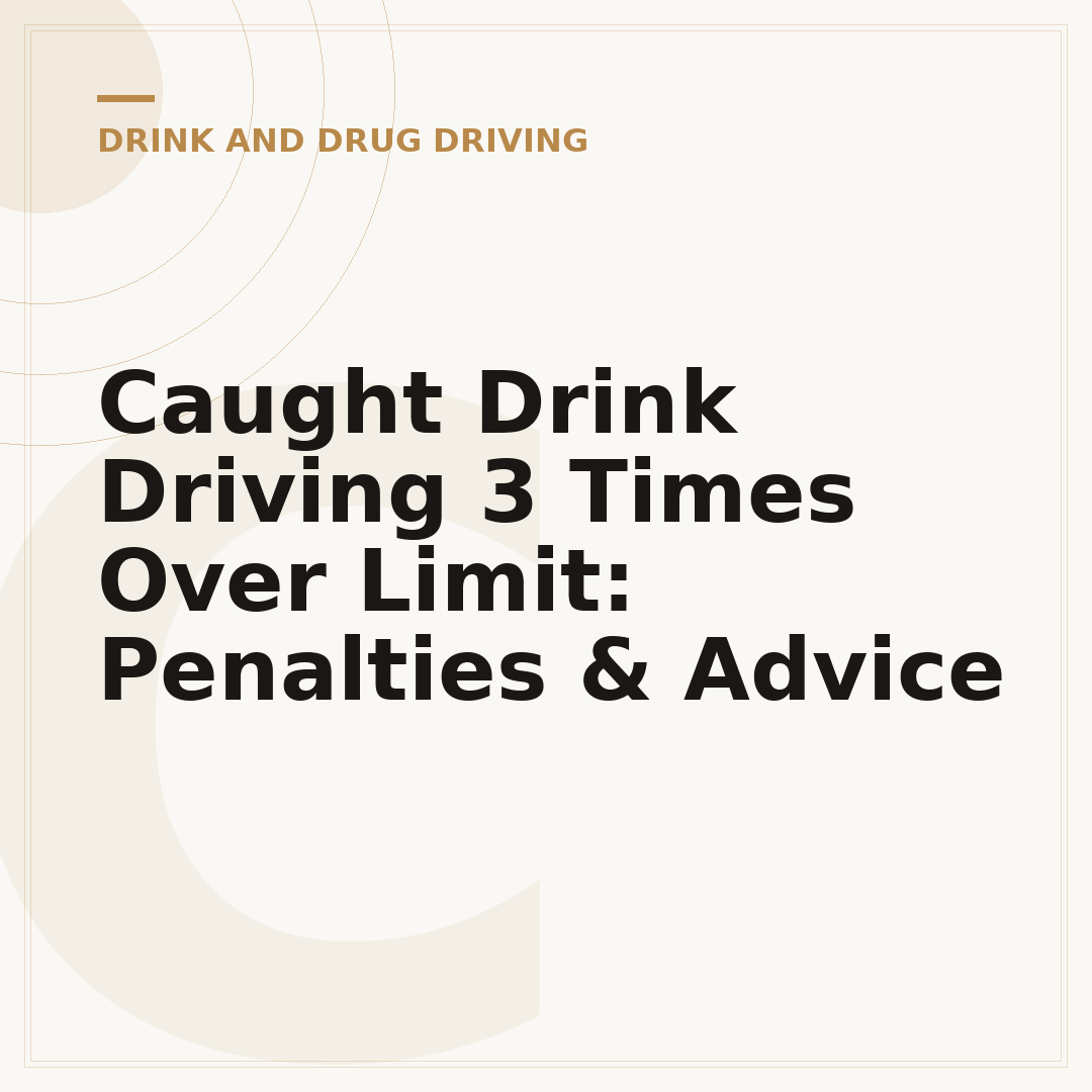 Caught Drink Driving 3 Times Over Limit: Penalties & Advice