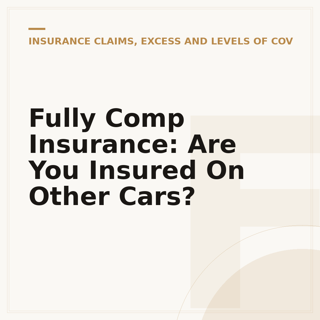 Fully Comp Insurance: Are You Insured On Other Cars?