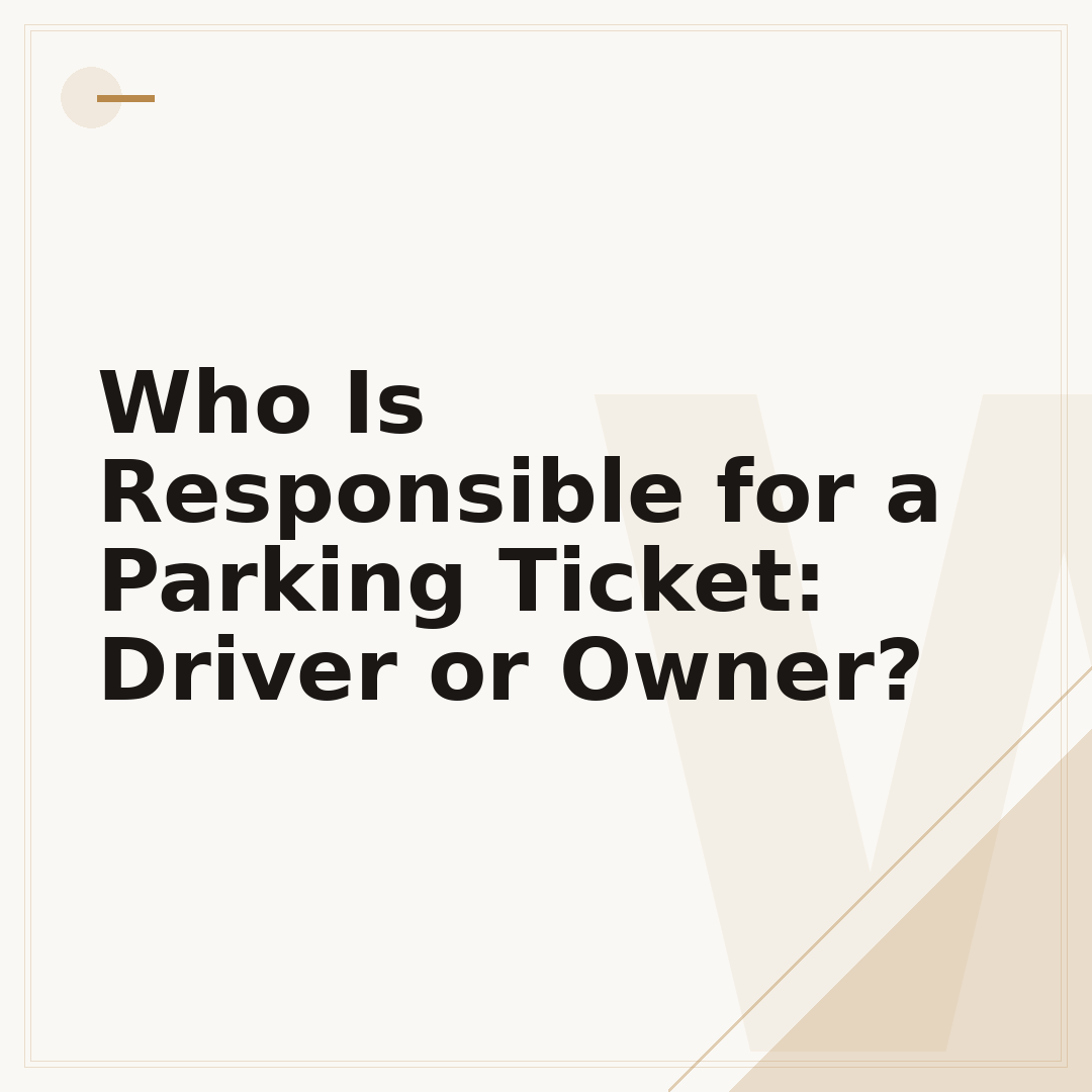Who Is Responsible for a Parking Ticket: Driver or Owner?