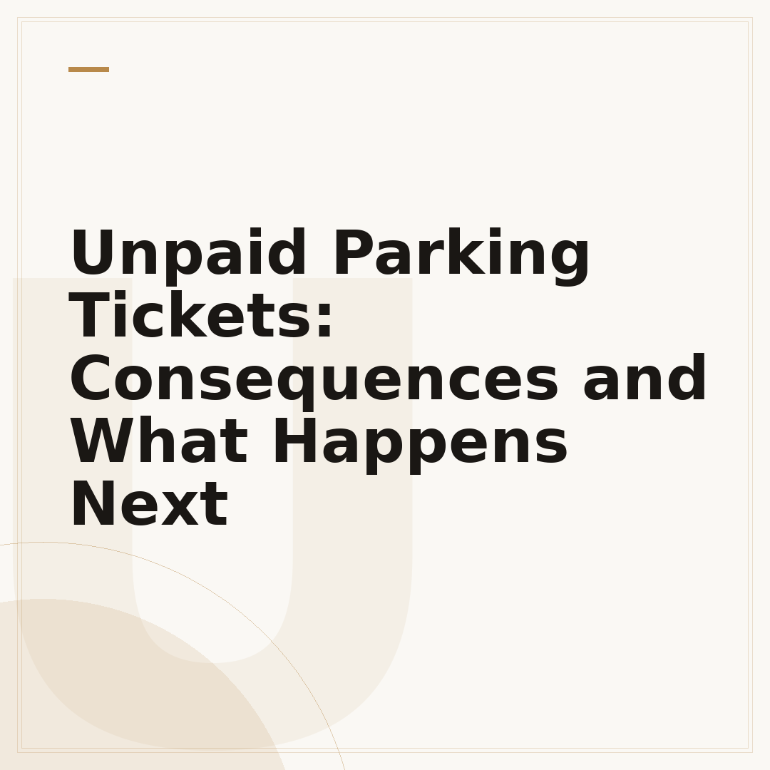 Unpaid Parking Tickets: Consequences and What Happens Next