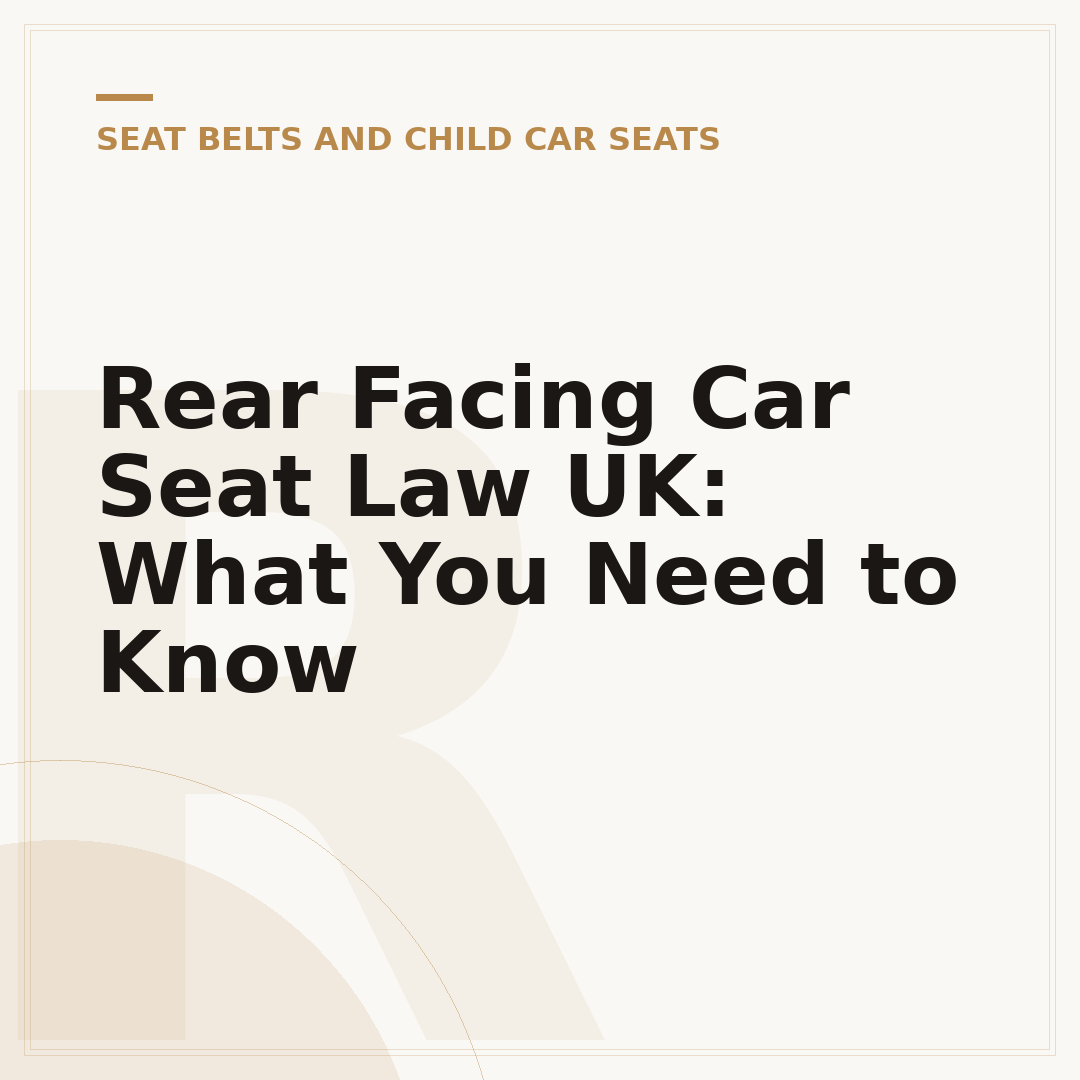 Rear Facing Car Seat Law UK: What You Need to Know
