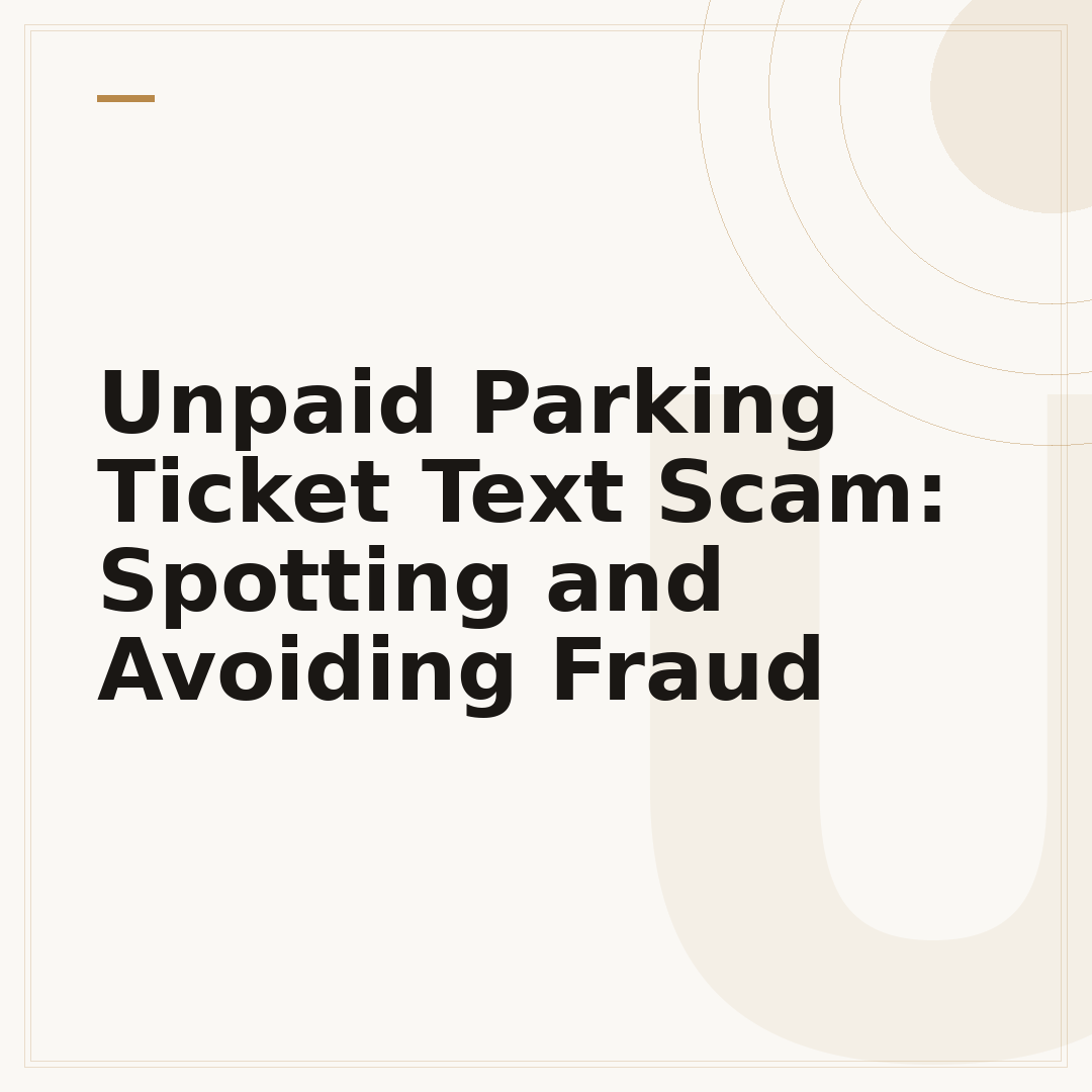 Unpaid Parking Ticket Text Scam: Spotting and Avoiding Fraud