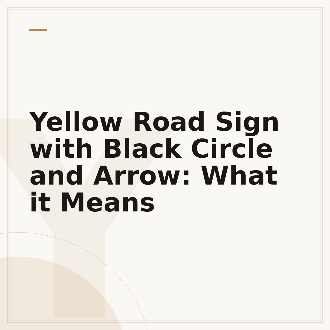 Yellow Road Sign with Black Circle and Arrow: What it Means